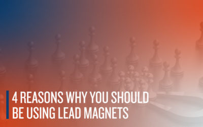 4 Reasons Why You Should Be Using Lead Magnets